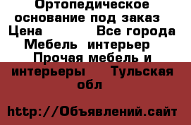 Ортопедическое основание под заказ › Цена ­ 3 160 - Все города Мебель, интерьер » Прочая мебель и интерьеры   . Тульская обл.